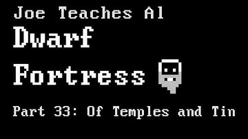 Dwarf Fortress Tutorial - Joe Teaches Al Dwarf Fortress Part 33: Of Temples and Tin