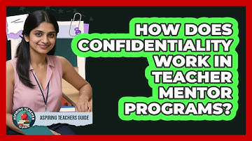How Does Confidentiality Work In Teacher Mentor Programs? - Aspiring Teacher Guide