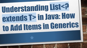 Understanding List ? extends T  in Java: How to Add Items in Generics
