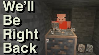 We Will Be Right Back (Minecraft) |||