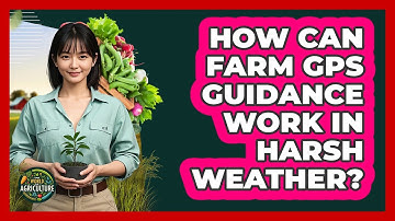 How Can Farm GPS Guidance Work In Harsh Weather? - The World of Agriculture