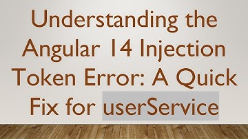 Understanding the Angular 14 Injection Token Error: A Quick Fix for userService