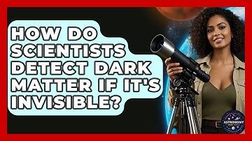 How Do Scientists Detect Dark Matter If It