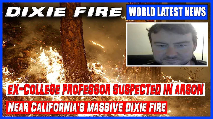 Ex-college professor suspected in arson blazes near California's massive Dixie fire