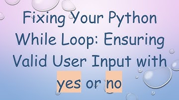 Fixing Your Python While Loop: Ensuring Valid User Input with yes or no