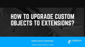 WEBINAR: How to Upgrade Custom Objects to Extensions?
