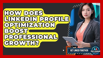 How Does LinkedIn Profile Optimization Boost Professional Growth? - Get Linked Together