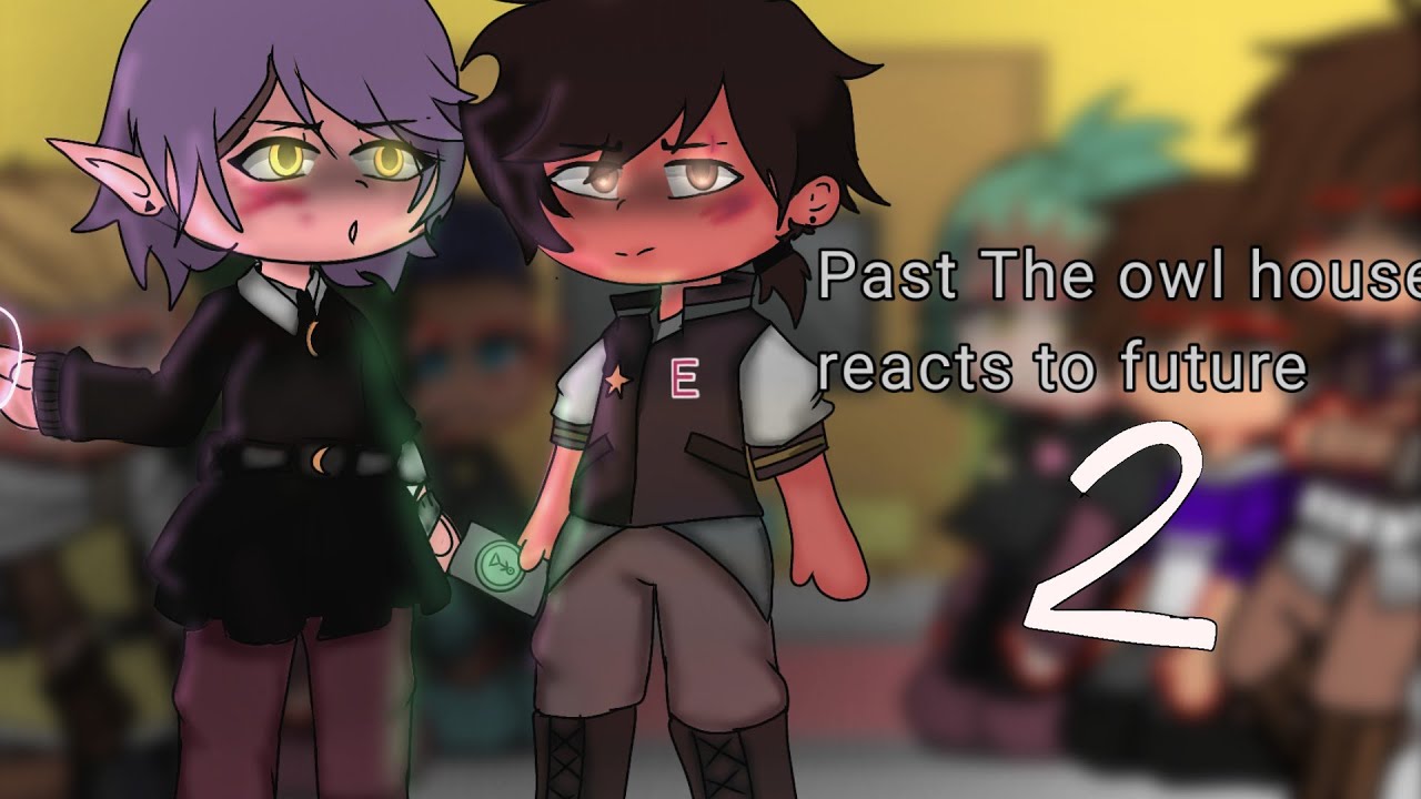 Past the owl house reacts to future #2, Gacha club