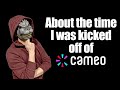 I Was Kicked Off of Cameo!