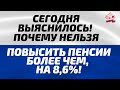 Сегодня ВЫЯСНИЛОСЬ! Почему нельзя повысить пенсии более чем на 8,6 процентов