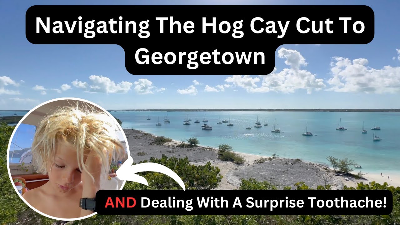 Navigating The Hog Cay Cut To Georgetown And Dealing With A Surprise Toothache! | S2 E47 |