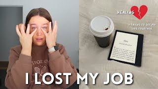 I lost my job... now what?  healing + trying  to get my life together | VLOG