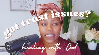 trusting God when you have trust issues | Healing with God (pt.5)
