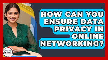 How Can You Ensure Data Privacy In Online Networking? - Minority Business Success Experts