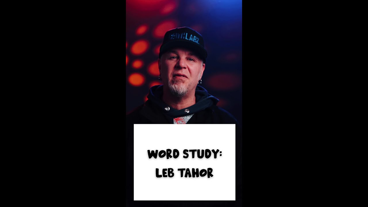 WORD STUDY: LEB TAHOR