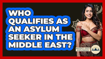 Who Qualifies As An Asylum Seeker In The Middle East? - Middle East Explorers