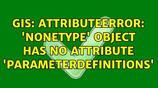 GIS: AttributeError: 'NoneType' object has no attribute 'parameterDefinitions'