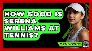 How Good Is Serena Williams At Tennis? - The Racket Xpert
