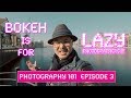 Bokeh Is For LAZY People Photography 101 EP3