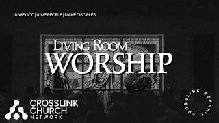 Crosslink Worship - Living Room Session