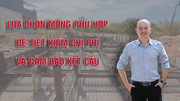 - KINH NGHIỆM - CHỌN MÓNG ĐƠN, MÓNG BĂNG, MÓNG BÈ, MÓNG CỌC PHÙ HỢP ĐỂ TIẾT KIỆM & ĐẢM BẢO KẾT CẤU
