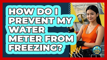 How Do I Prevent My Water Meter From Freezing? - Your Utilities Hub