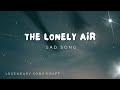 The lonely air is a sad song a lot painful with lyrics