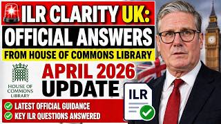 🚨 ILR CLARITY UK: Official Answers from House of Commons Library – April 2026 Update
