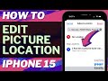 How to Edit Picture Location on iPhone 15