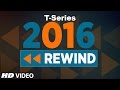 Best Songs of 2016 | T-Series Top 10 Most Viewed Hindi Songs | 2016 Rewind | Welcome 2017 |