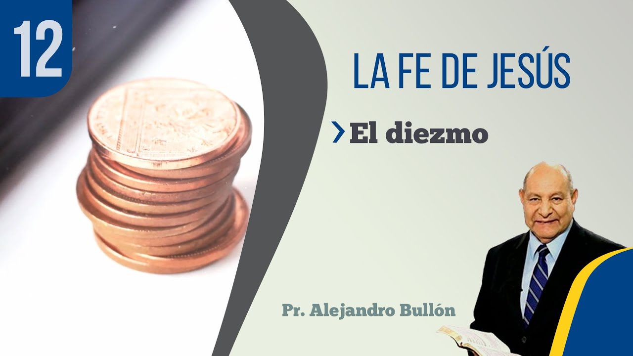 12. La Fe de Jesús - El diezmo / Pr. Alejandro Bullón - YouTube