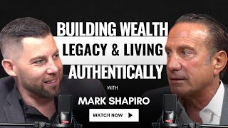 Building Wealth, Legacy & Living Authentically | Mark Shapiro Interview