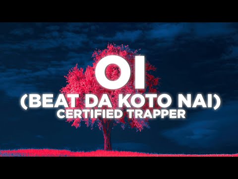 Certified Trapper - OI [Beat Da Koto Nai] (lyrics)