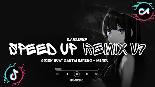 DJ MASHUP SPEED UP REMIX V9 COCOK BUAT SANTAI BARENG - MERDU