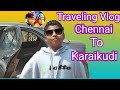 Travel vlogchennai to karaikudivlogtamil vlogmadras to karaikuditravel vlog 2021