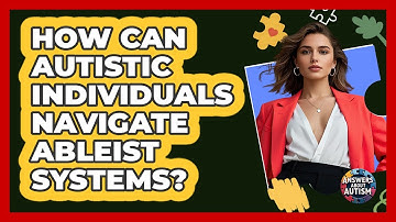 How Can Autistic Individuals Navigate Ableist Systems? - Answers About Autism