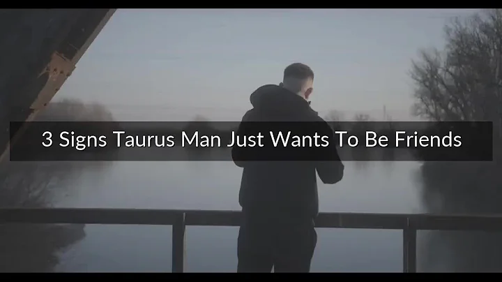 3 Signs Taurus Man Just Wants To Be Friends - DayDayNews