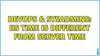 DevOps & SysAdmins: IIS time is different from server time (4 Solutions!!) Wealth