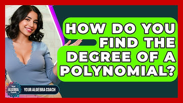 How Do You Find The Degree Of A Polynomial? - Your Algebra Coach