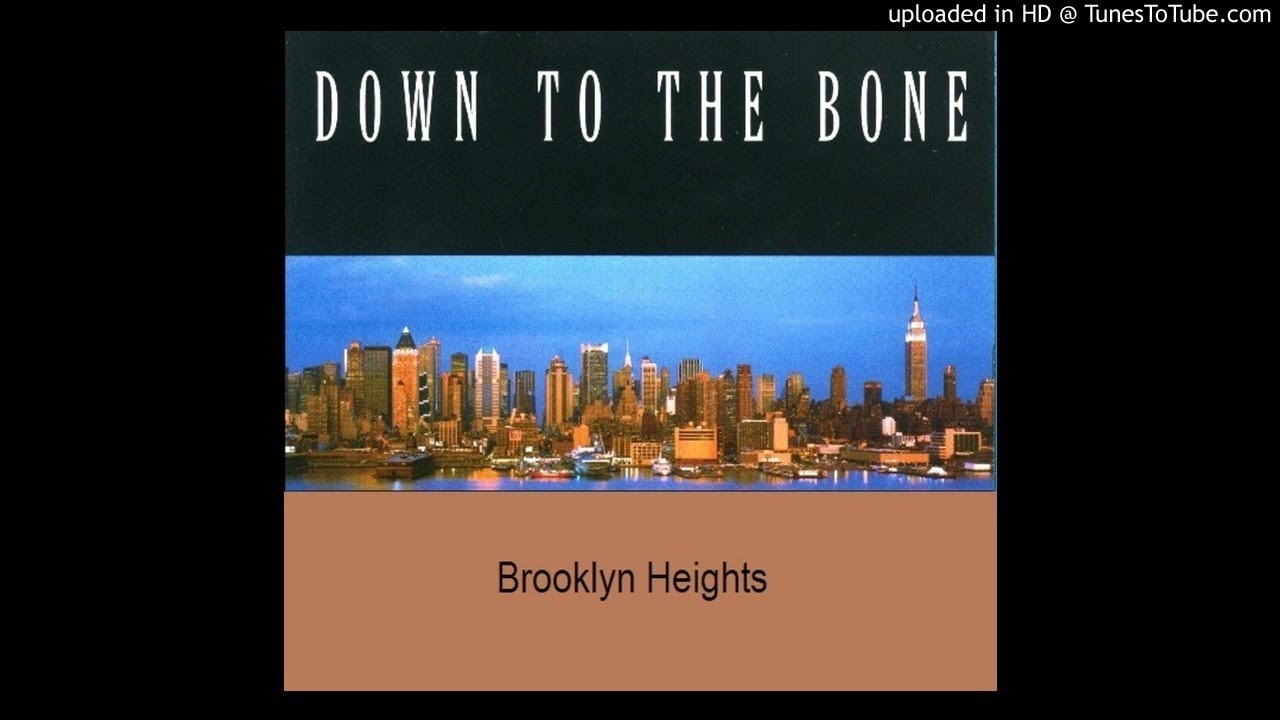 Down to the Bone - Brooklyn Heights Down to the Bone - Brooklyn Heights