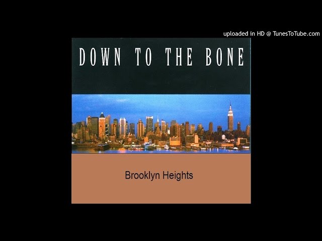 Down to the Bone - Brooklyn Heights Down to the Bone - Brooklyn Heights