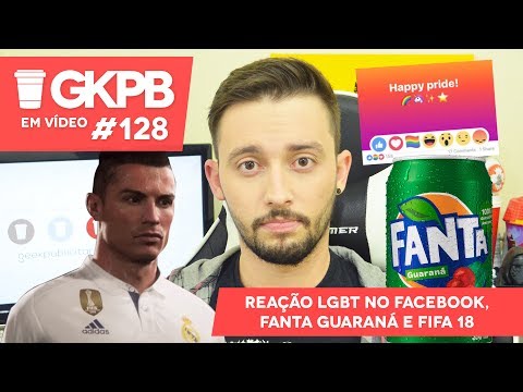 Reação LGBT no Facebook, Fanta Guaraná e FIFA 18 | GKPB Em Vídeo #128