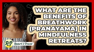 What Are The Benefits Of Breathwork (Pranayama) In Mindfulness Retreats? - Resort 2 Travel
