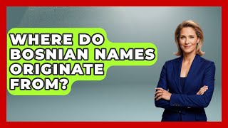 Celebrity Where Do Bosnian Names Originate From? - TalkingSoutheastEurope Net Worth