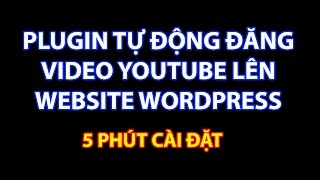 Plugin tự động đăng video youtube lên website wordpress Plugin tự động đăng video youtube lên website wordpress