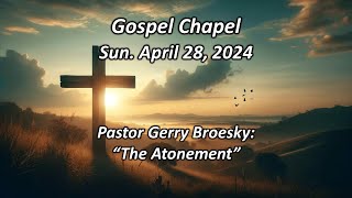 April 28, 2024, Pastor Gerry Broesky: “The Atonement”