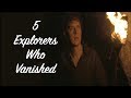 5 Explorers Who Mysteriously Disappeared