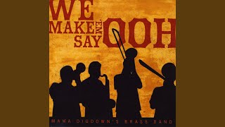 Video thumbnail of "Mama Digdown's Brass Band - We Make 'Em Say Ooh"