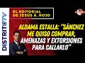 🔴EDITORIAL DEL DÍA🔴 ALDAMA ESTALLA: “SÁNCHEZ ME QUISO COMPRAR, AMENAZAS Y EXTORSIONES PARA CALLARLO”