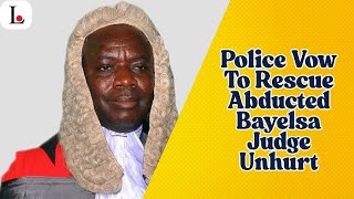 Details Police Vow To Rescue Abducted Bayelsa Judge Unhurt Guide